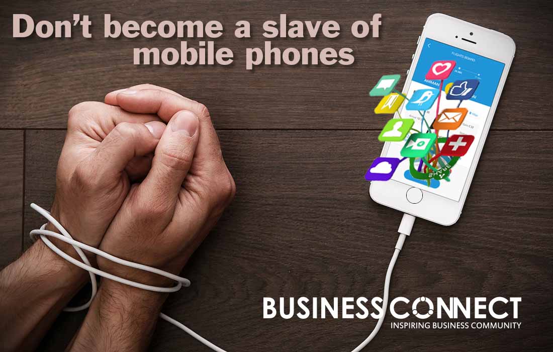Don’t become a slave of mobile phones_ Business Connect