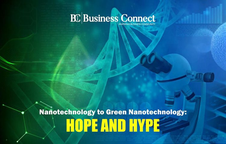Nanotechnology to Green Nanotechnology, Hope and Hype - Business Connect