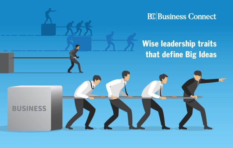 Wise leadership traits that define Big Ideas-Business Connect