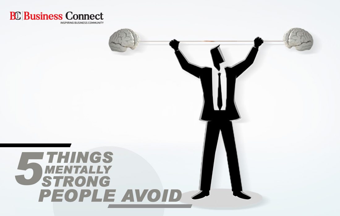 5 Things Mentally Strong People Avoid | Business Connect Magazine