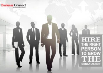 Hire the right person to grow the organization| Business Connect Magazine