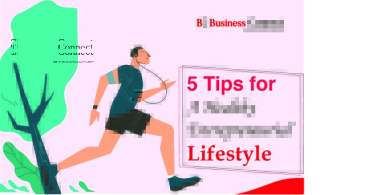 5 Tips for A Healthy Entrepreneurial Lifestyle | Business Connect