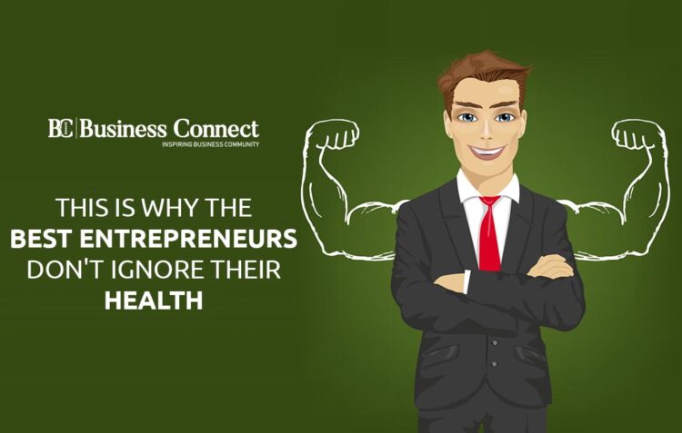 Best Entrepreneurs Don’t Ignore Their Health | Business Connect