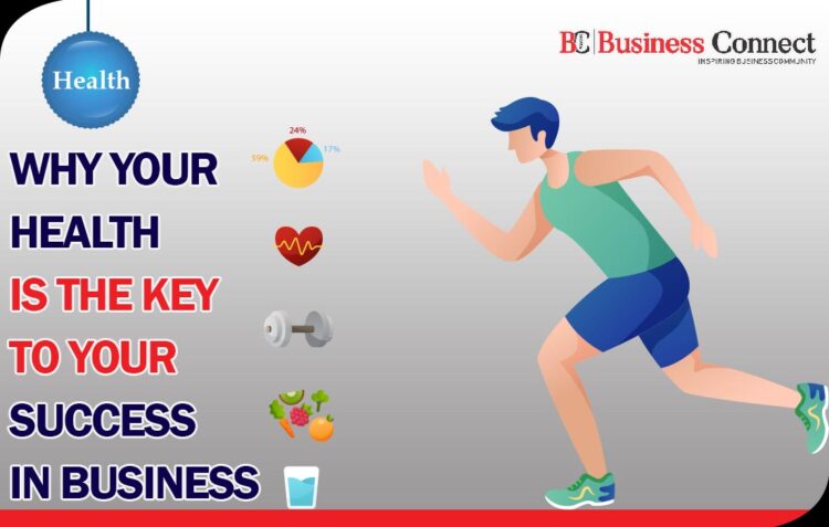 Why Your Health Is the Key to Your Success in Business | Business Connect