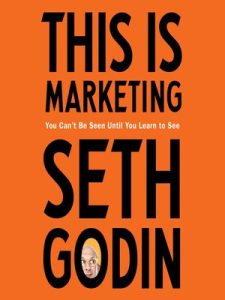 This is Marketing: You Can’t Be Seen Until You Learn To See by Seth Godin