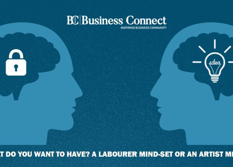 So, what do you want to have_A labourer mind-set or an artist mind-set_Business Connect Magazine