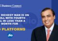 Asia’s Richest Man Is on a Roll with Fourth Deal in Less Than A Month for Jio Platforms_Business Connect Magazine