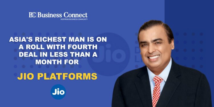 Asia’s Richest Man Is on a Roll with Fourth Deal in Less Than A Month for Jio Platforms_Business Connect Magazine