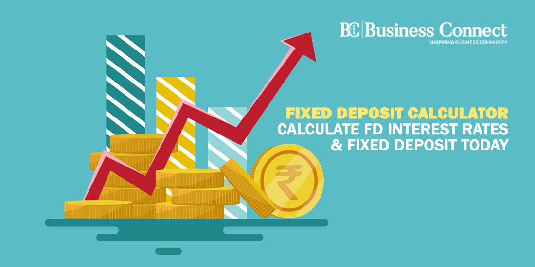 Fixed Deposit Calculator - Calculate FD Interest Rates & Fixed Deposit Today_Business Connect Magazine