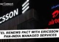 Airtel renews pact with Ericsson for pan-India managed services - Business Connect