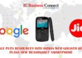 Google puts resources into Indian web goliath Jio and plans new 'reasonable' Smartphone - Business Connect