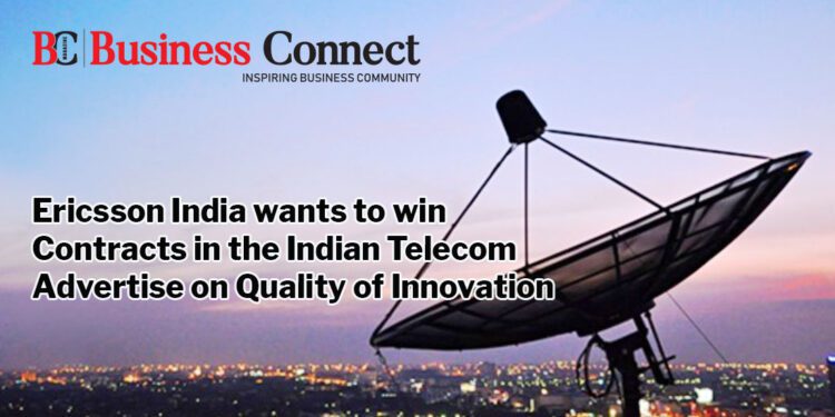 Ericsson India wants to win contracts in the Indian telecom advertise on quality of innovation - Business Connect