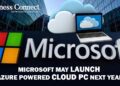 Microsoft may launch Azure Powered Cloud PC Next Year - Business Connect