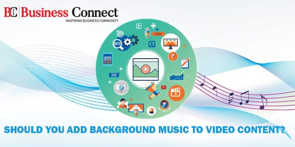 Should you add background music to video content. - Business Connect