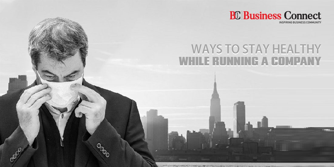Ways to Stay Healthy While Running a Company - Business Connect