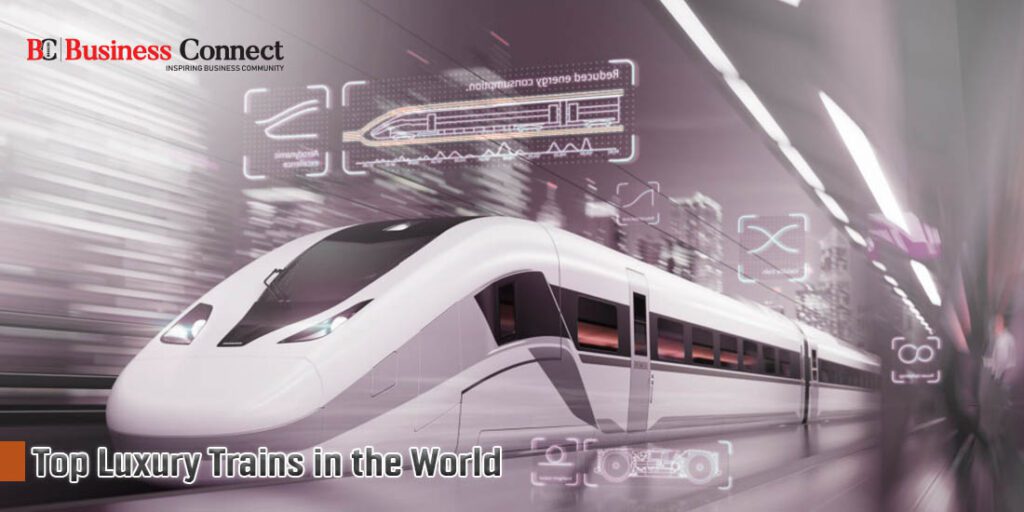 Top Luxury Trains in the World 1 Business Connect Magazine