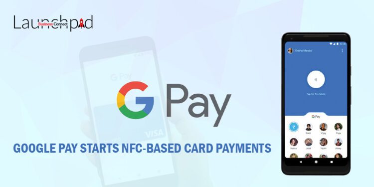 Google Pay Starts NFC-Based Card Payments - Business Connect