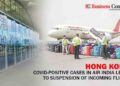 Hong Kong Covid-Positive Cases in Air India Leads to Suspension of Incoming Flights - Business Connect
