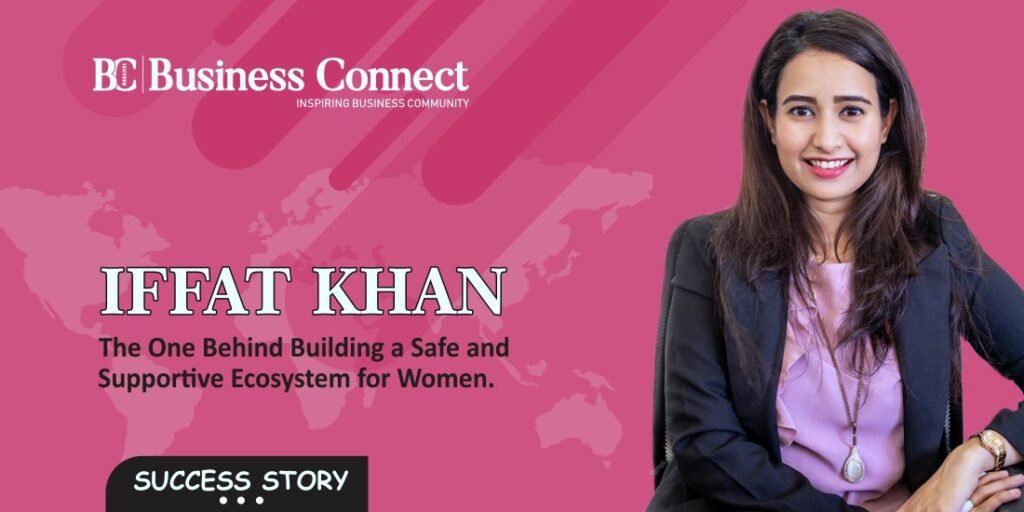Iffat Khan – The One Behind Building a Safe and Supportive Ecosystem for Women - Business Connect
