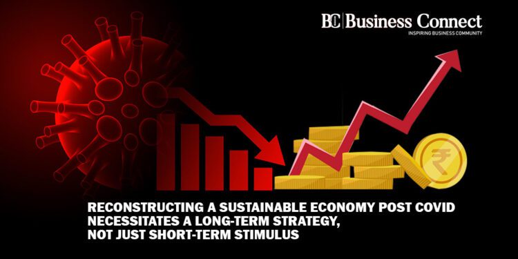Reconstructing a Sustainable Economy Post Necessitates a Long-term Strategy, not just Short-Term Stimulus