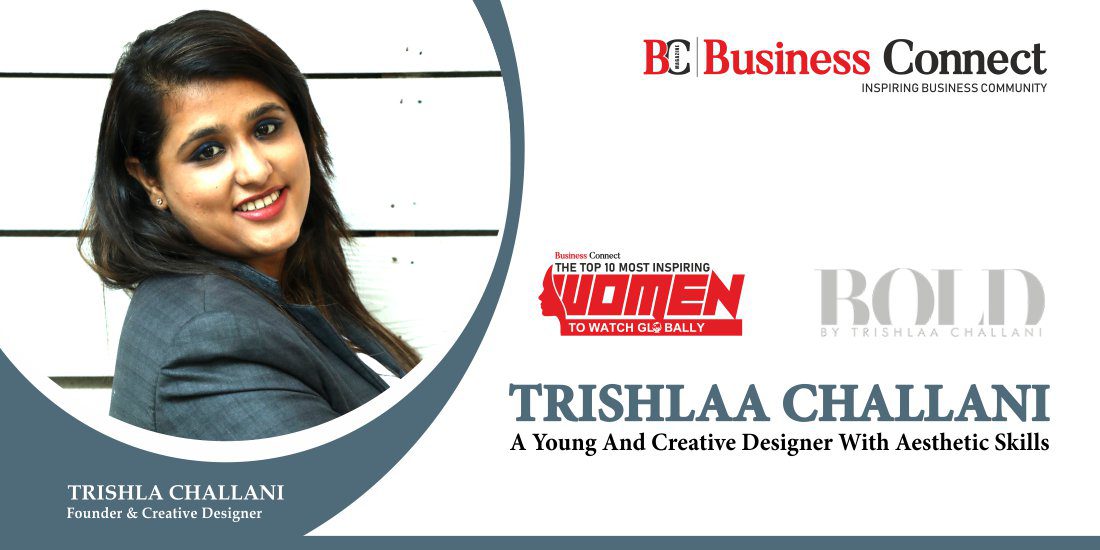 TRISHLAA CHALLANI: A YOUNG AND CREATIVE DESIGNER WITH AESTHETIC SKILLS