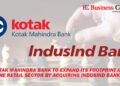 Kotak Mahindra Bank to Expand its Footprint in the Retail Sector by Acquiring IndusInd Bank