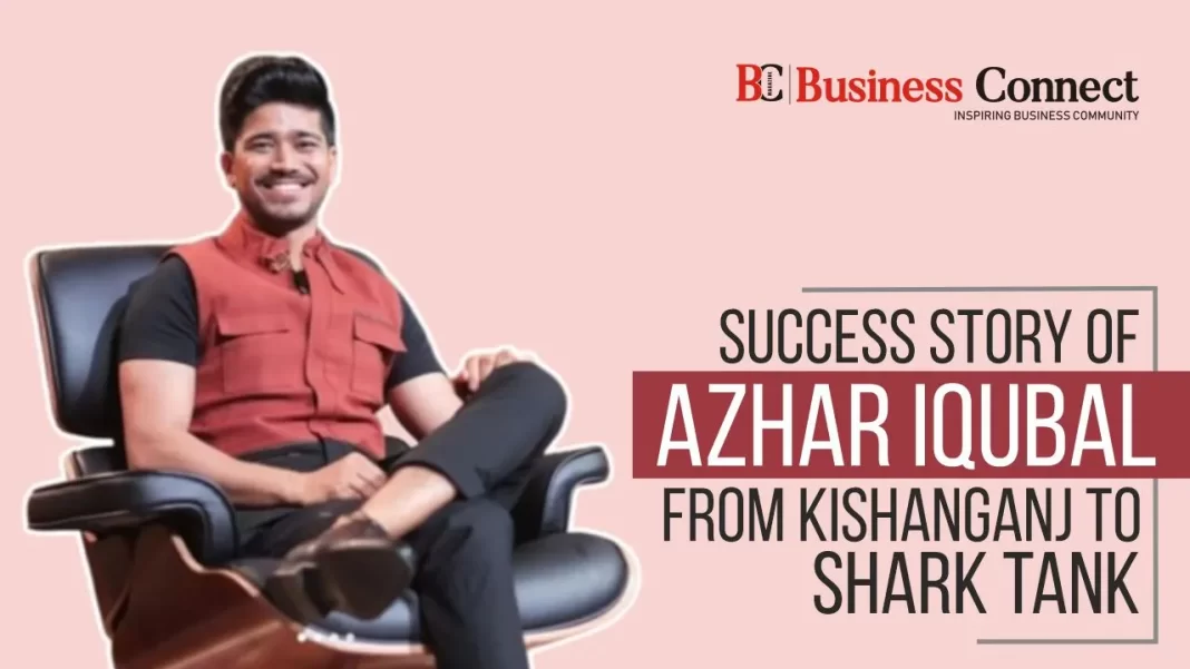 Success Story of Azhar Iqubal: From Kishanganj to Shark Tank