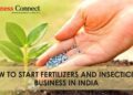 How to Start Fertilizers and Insecticide Business in India