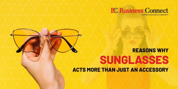Reasons Why Sunglasses Acts More Than Just An Accessory.
