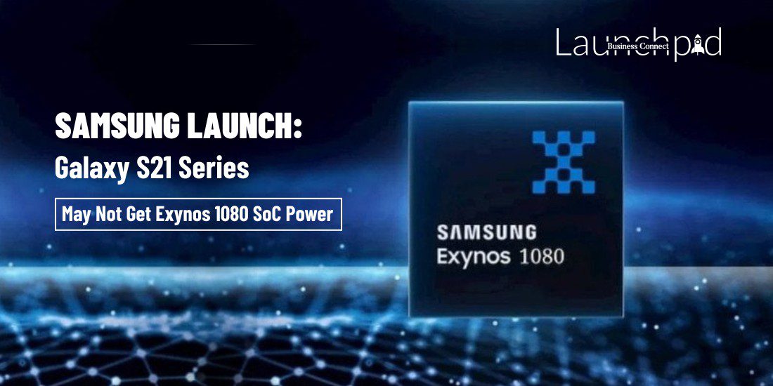 Samsung Launch Galaxy S21 Series May Not Get Exynos 1080 SoC Power