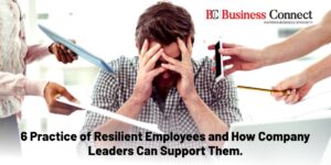 6 Practice Of Resilient Employees And How Leaders Can Support