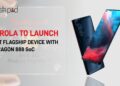 Motorola to launch its next Flagship Device with Snapdragon 888 SoC
