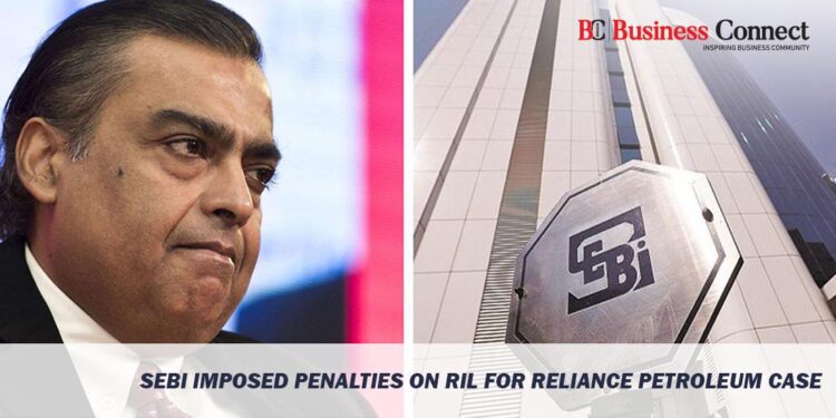 Sebi Imposed Penalties on RIL for Reliance Petroleum Case