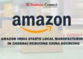 Amazon India Starts Local Manufacturing in Chennai Reducing China Sourcing