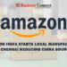 Amazon India Starts Local Manufacturing in Chennai Reducing China Sourcing