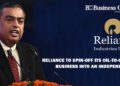 Reliance to Spin-off its Oil-to-Chemical Business into an Independent Unit