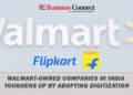 Walmart-Owned Companies in India toughens up by Adopting Digitization