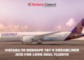 Vistara to Reshape 787-9 Dreamliner Jets for Long Haul Flights