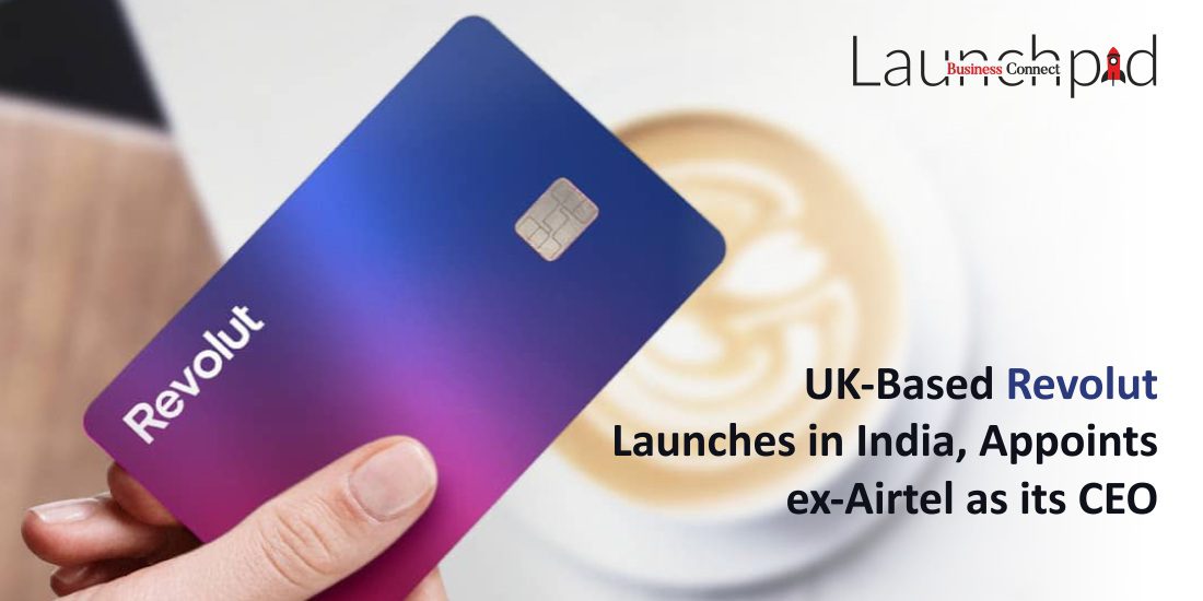 UK-Based Revolut Launches in India, Appoints ex-Airtel as its CEO