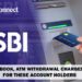 SBI cheque book, ATM withdrawal charges changed for these account holders