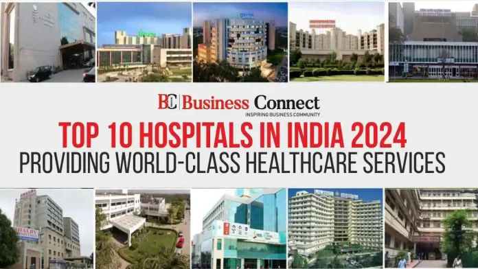 Top 10 Hospitals in India 2024: Providing World-Class Healthcare Services