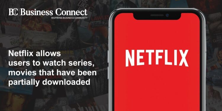 Netflix will now let Android users stream partially downloaded movies, web series