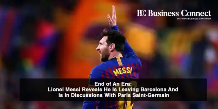 End Of An Era: Lionel Messi Reveals He Is Leaving Barcelona And Is In Discussions With Paris Saint-Germain