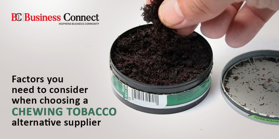 Factors you need to consider when choosing a chewing tobacco alternative supplier