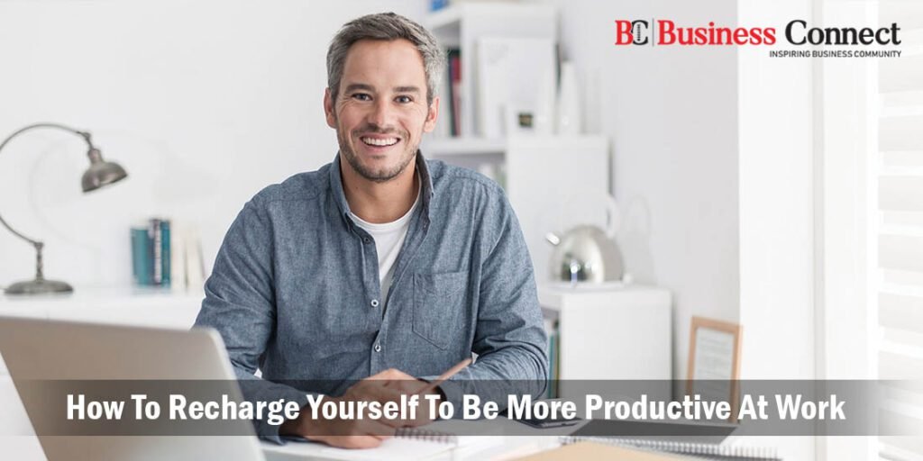 How To Recharge Yourself To Be More Productive At Work