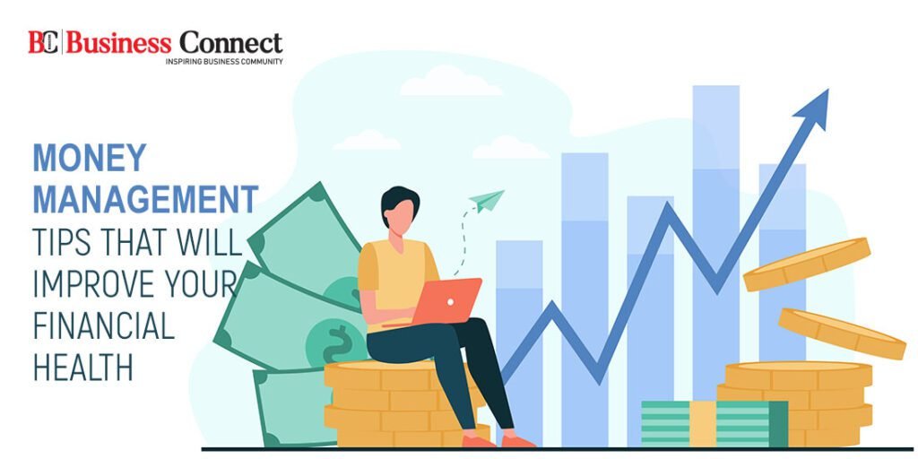 MONEY MANAGEMENT TIPS THAT WILL IMPROVE YOUR FINANCIAL HEALTH