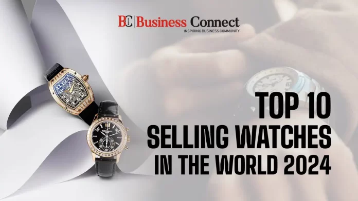 Top 10 Selling Watches In The World 2024
