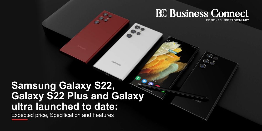 Samsung Galaxy S22 Galaxy S22 Plus And Galaxy Ultra Launched To Date Expected Price Specification And Features Business Connect Best Business Magazine In India