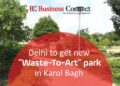 Delhi to get new "Waste-To-Art" park in Karol Bagh