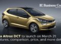 Tata Altroz DCT to launch on March 21: Features, comparison, price, and more details